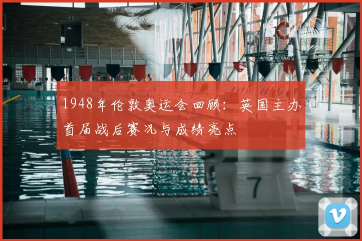 1948年伦敦奥运会回顾：英国主办首届战后赛况与成绩亮点