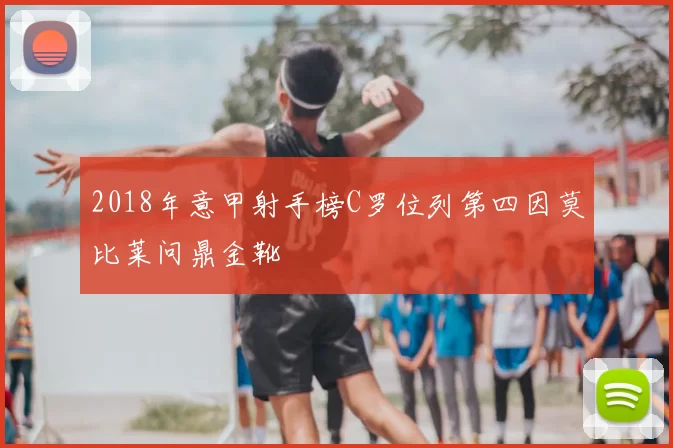 2018年意甲射手榜C罗位列第四因莫比莱问鼎金靴