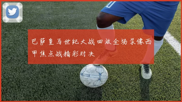 巴萨皇马世纪大战回放全场录像西甲焦点战精彩对决