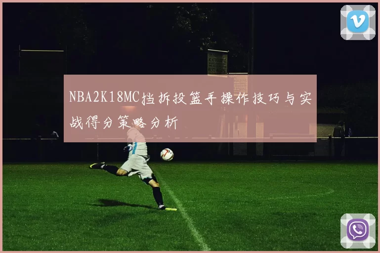 NBA2K18MC挡拆投篮手操作技巧与实战得分策略分析