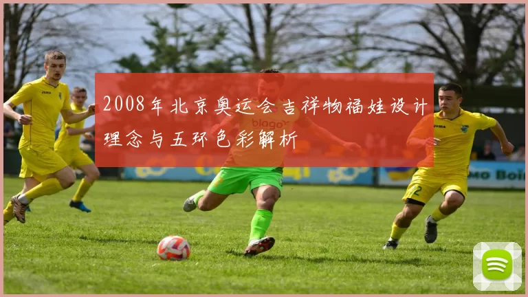 2008年北京奥运会吉祥物福娃设计理念与五环色彩解析