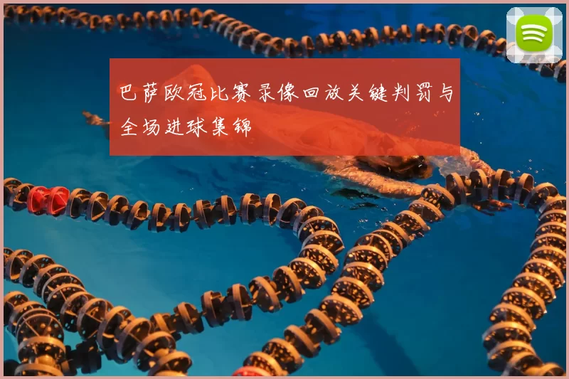 巴萨欧冠比赛录像回放关键判罚与全场进球集锦