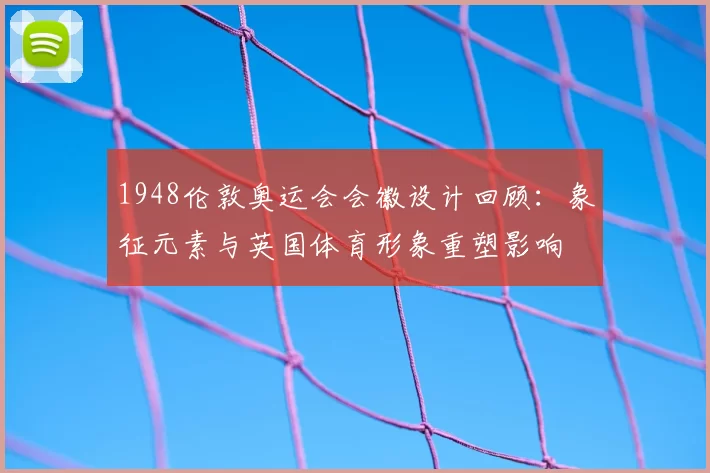 1948伦敦奥运会会徽设计回顾：象征元素与英国体育形象重塑影响
